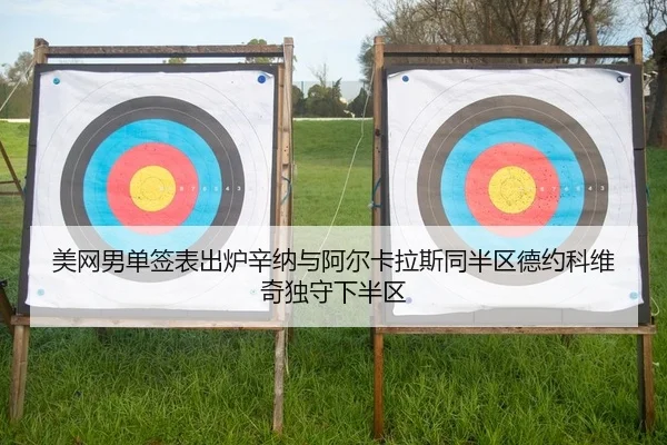 美网男单签表出炉辛纳与阿尔卡拉斯同半区德约科维奇独守下半区